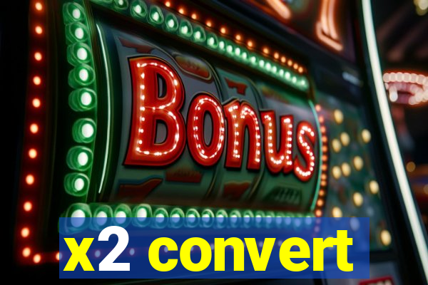 x2 convert